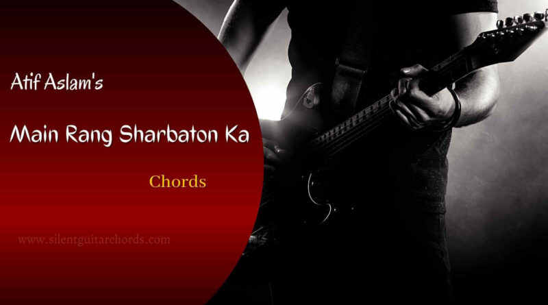 Main Rang Sharbaton Ka Chords with capo and Strumming Pattern