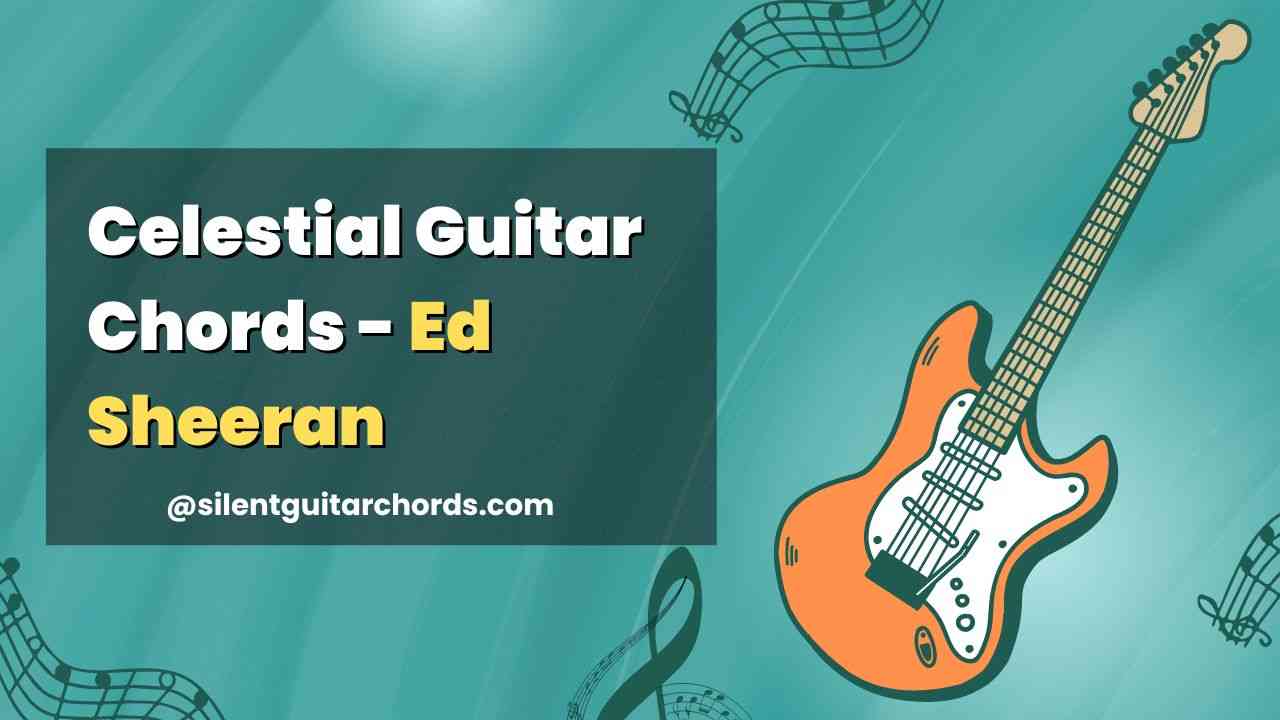 Celestial Guitar Chords Ed Sheeran Silent Guitar